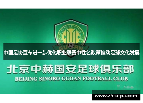 中国足协宣布进一步优化职业联赛中性名政策推动足球文化发展 中国足协宣布进一步优化职业联赛中性名政策推动足球文化发展