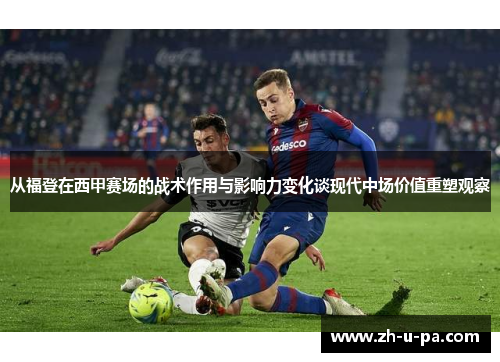从福登在西甲赛场的战术作用与影响力变化谈现代中场价值重塑观察 从福登在西甲赛场的战术作用与影响力变化谈现代中场价值重塑观察