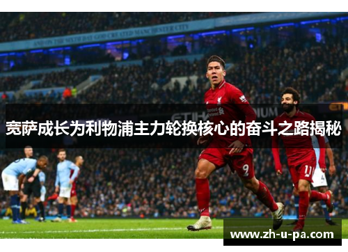 宽萨成长为利物浦主力轮换核心的奋斗之路揭秘 宽萨成长为利物浦主力轮换核心的奋斗之路揭秘