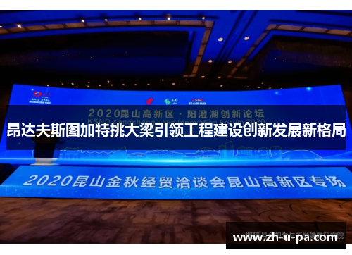 昂达夫斯图加特挑大梁引领工程建设创新发展新格局 昂达夫斯图加特挑大梁引领工程建设创新发展新格局