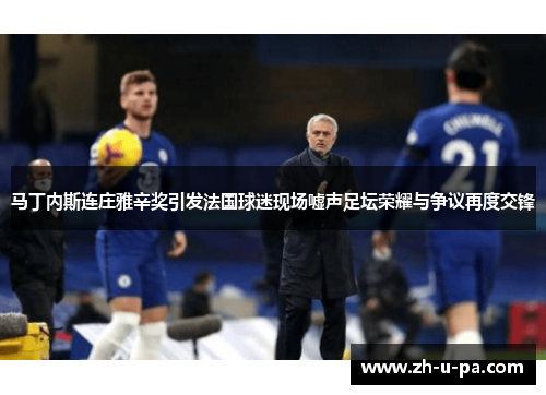 马丁内斯连庄雅辛奖引发法国球迷现场嘘声足坛荣耀与争议再度交锋 马丁内斯连庄雅辛奖引发法国球迷现场嘘声足坛荣耀与争议再度交锋