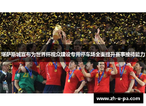 堪萨斯城宣布为世界杯观众建设专用停车场全面提升赛事接待能力