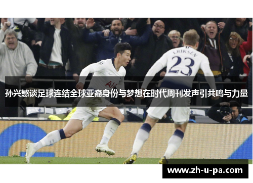 孙兴慜谈足球连结全球亚裔身份与梦想在时代周刊发声引共鸣与力量 孙兴慜谈足球连结全球亚裔身份与梦想在时代周刊发声引共鸣与力量